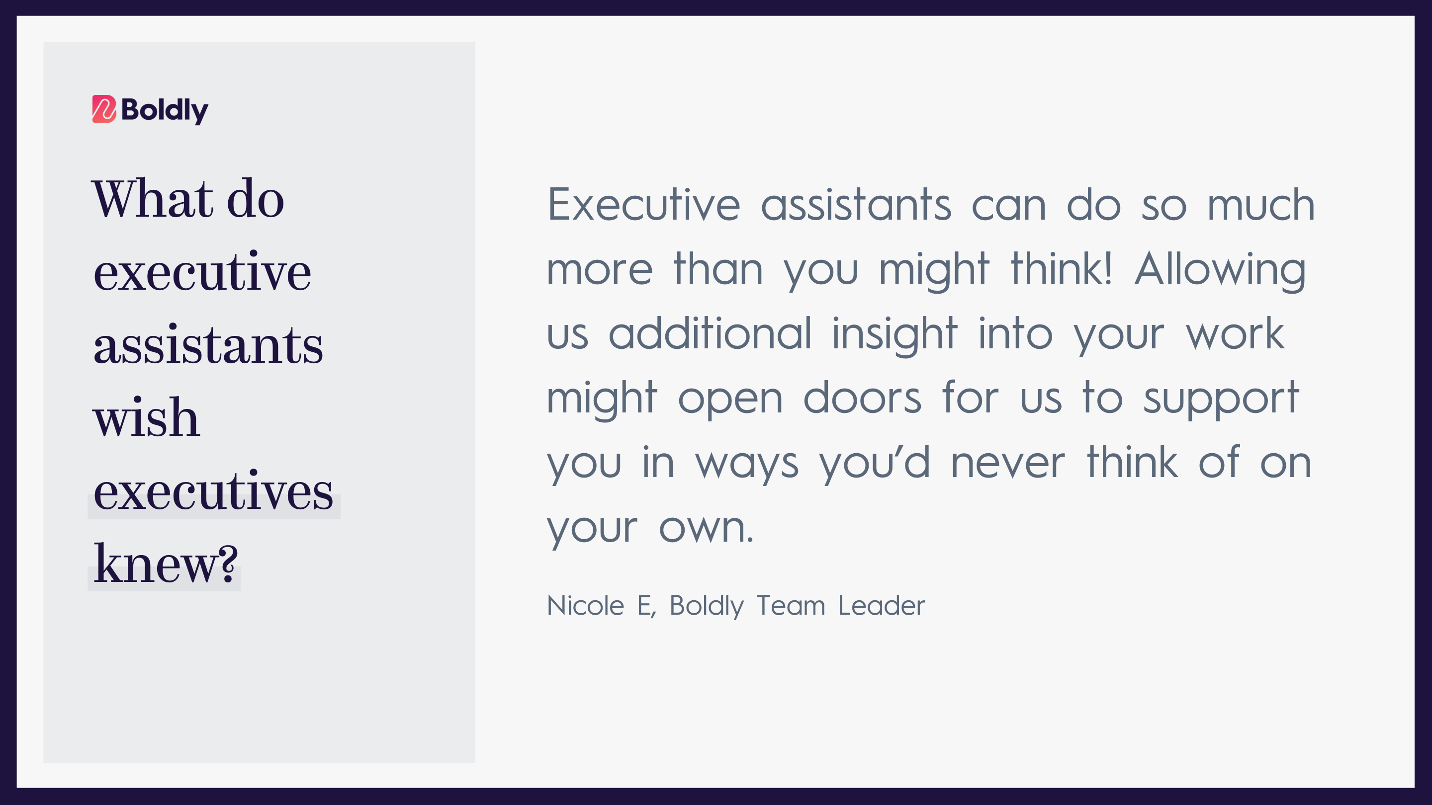 A text-based infographic from Boldly. The title asks 'What do executive assistants wish executives knew?' The answer states: 'Executive assistants can do so much more than you might think! Allowing us additional insight into your work might open doors for us to support you in ways you'd never think of on your own.' The quote is attributed to Nicole E, Boldly Team Leader. 