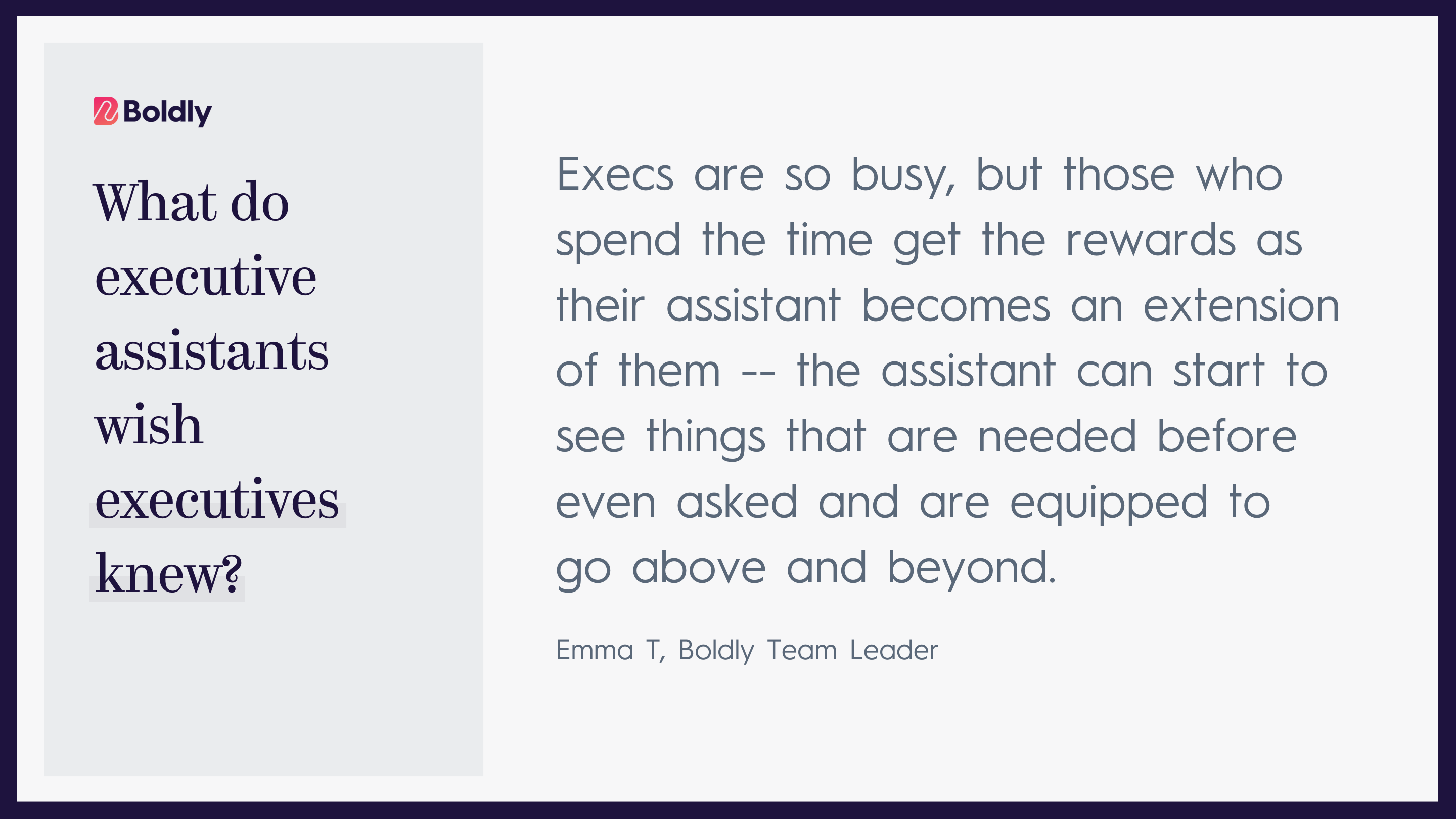 A text-based infographic from Boldly. The title asks 'What do executive assistants wish executives knew?' The answer states: 'Execs are so busy, but those who spend the time get the reward as their assistant becomes an extension of them -- the assistant can start to see things that are needed before even asked and are equipped to go above and beyond.' The quote is attributed to Emma T, Boldly Team Leader. 